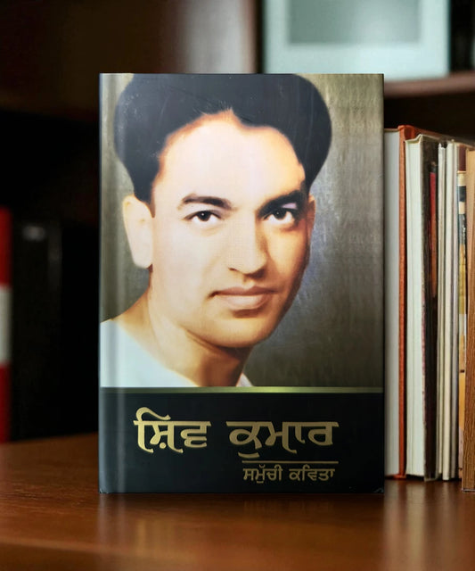 Shiv Kumar Batalvi Samuchi Kavita (ਸ਼ਿਵ ਕੁਮਾਰ ਬਟਾਲਵੀ ਸਮੁੱਚੀ ਕਵਿਤਾ)